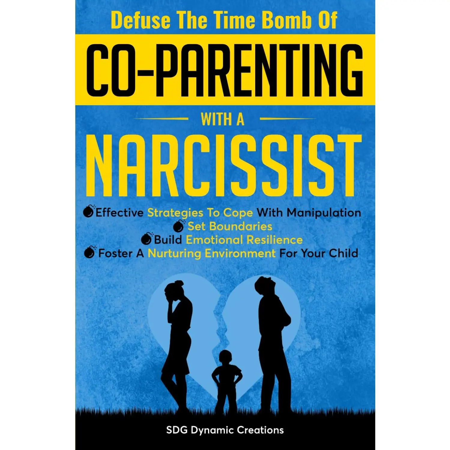 Defuse The Time Bomb Of Co-Parenting With A Narcissist: Effective Strategies To Cope With Manipulation, Set Boundaries, Build Emotional Resilience