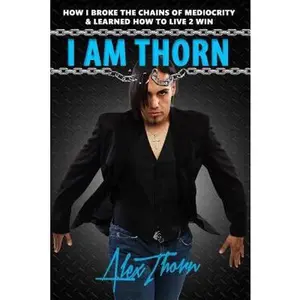 USED-I Am Thorn: How I Broke the Chains Of Mediocrity & Learned How To Live 2 Win by Thorn, Alex (Paperback)
