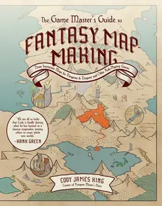 The Game Master's Guide to Fantasy Mapmaking: Draw Immersive Maps for Dungeons & Dragons and Other Role-Playing Games -- Cody James King - Hardcover