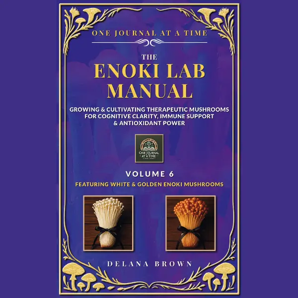 The Enoki Lab Manual: Growing & Cultivating Therapeutic Mushrooms for Cognitive Clarity, Immune Support & Antioxidant Power Featuring White & Golden Enoki Mushrooms