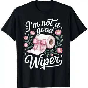 Inappropriate I'm Not A Good Wiper Funny Adult Humor T-Shirt