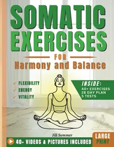 Somatic Exercises for Harmony and Balance: Release Stress and Chronic Pain,Increase Flexibility, and Unlock Emotional Awareness in Just 4 Weeks