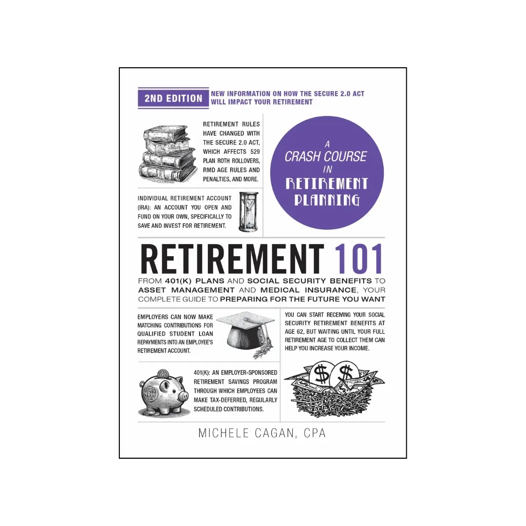 Retirement 101, 2nd Edition: From 401(k) Plans and Social Security Benefits to Asset Management and Medical Insurance, Your Complete Guide to Preparing for the Future You Want