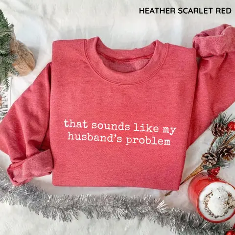 Sounds Like My Husbands Problem Sweatshirt, Sarcastic Sassy Shirt, Funny Wife Funny Husband Top, Womenswear