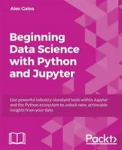 USED-Beginning Data Analysis with Python And Jupyter: Use powerful industry-standard tools to unlock new, actionable insight from your existing data by Galea, Alex (Paperback)