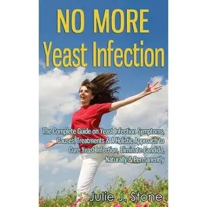 USED-No More Yeast Infection: The Complete Guide on Yeast Infection Symptoms, Causes, Treatments & A Holistic Approach to Cure Yeast Infection, Eliminate C by Stone, Julie J. (Paperback)