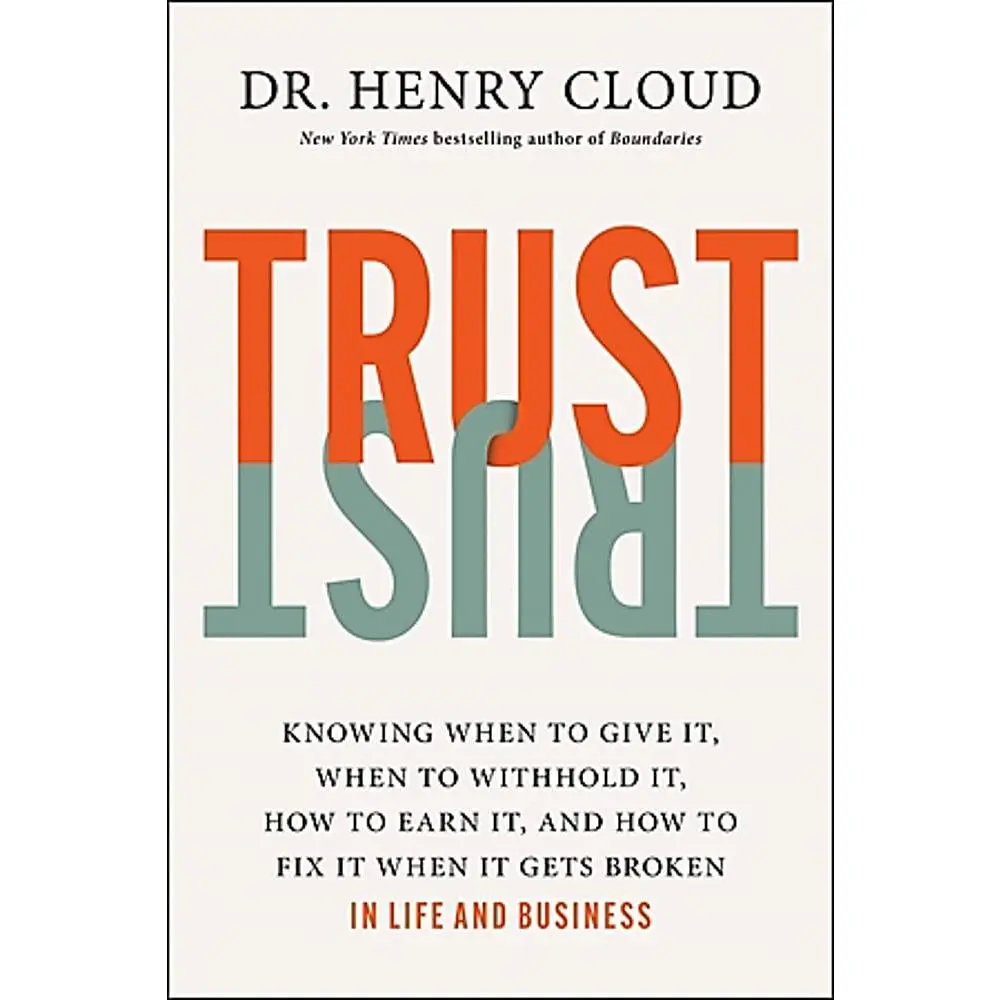 Trust: Knowing When to Give It, When to Withhold It, How to Earn It, and How to Fix It When It Gets Broken -- Henry Cloud - Hardcover