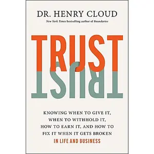 Trust: Knowing When to Give It, When to Withhold It, How to Earn It, and How to Fix It When It Gets Broken -- Henry Cloud - Hardcover