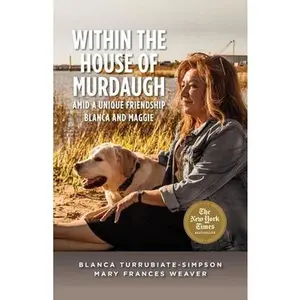 Within the House of Murdaugh: Amid a Unique Friendship, Blanca and Maggie -- Blanca Turrubiate-Simpson, Paperback