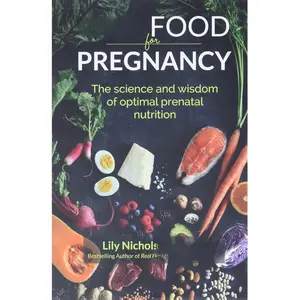 Real Food for Pregnancy: The Science and Wisdom of Optimal Prenatal Nutrition