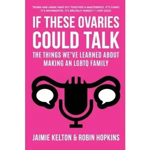 USED-If These Ovaries Could Talk: The Things We've Learned About Making An LGBTQ Family by Kelton, Jaimie (Paperback)