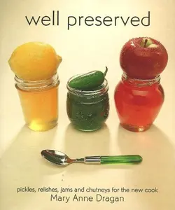 USED-Well Preserved: Pickles, Relishes, Jams and Chutneys for the New Cook by Mary Anne Dragan (Paperback)