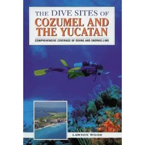 USED-The Dive Sites of Cozumel, Cancun and the Mayan Riviera : Comprehensive Coverage of Diving and Snorkeling by Lawson Wood (Paperback)