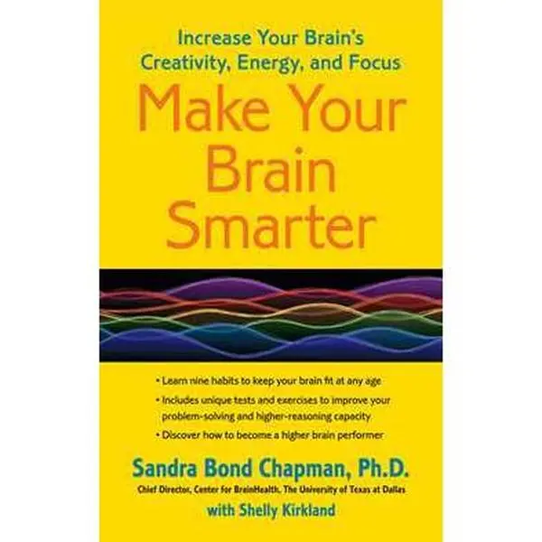 MAKE YOUR BRAIN SMARTER: INCREASE YOUR BRAIN'S CREATIVITY, ENERGY, AND FOCUS [Tradepaper]