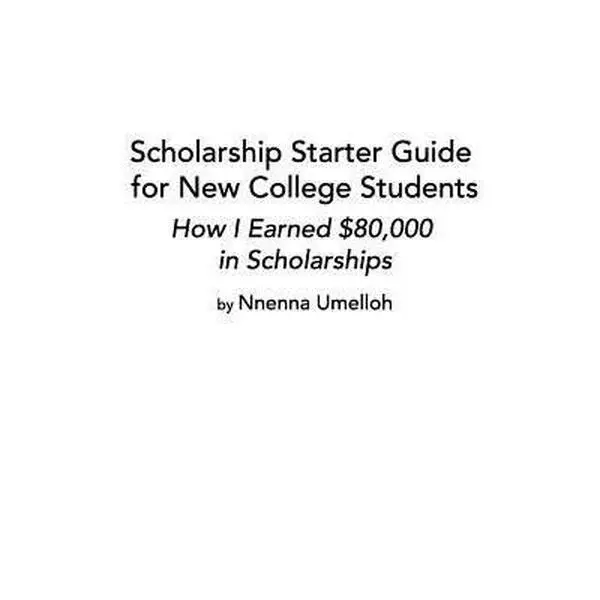 USED-Scholarship Starter Guide for New College Students: How I Earned $80,000 in Scholarship by Umelloh, Nnenna (Paperback)