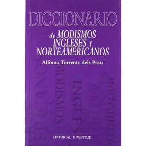 USED-DICCIONARIO DE MODISMOS INGLESES Y NORTEAMERICANOS by Alfonso Torrents del Prat (Paperback)