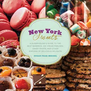 USED-New York Sweets: A Sugarhound's Guide to the Best Bakeries, Ice Cream Parlors, Candy Shops, and Other Emporia of Delicious Delights by Meisel, Susan (Hardcover)