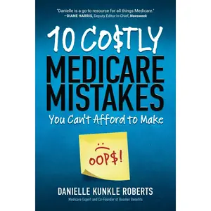 10 Costly Medicare Mistakes You Can't Afford to Make -- Danielle Kunkle Roberts - Paperback