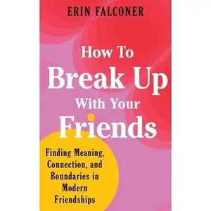 USED-How to Break Up with Your Friends: Finding Meaning, Connection, and Boundaries in Modern Friendships by Falconer, Erin (Hardcover)