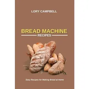 USED-Bread Machine Recipes: Easy Recipes for Making Bread at Home by Campbell, Lory (Paperback)