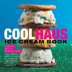 USED-Coolhaus Ice Cream Book: Custom-Built Sandwiches with Crazy-Good Combos of Cookies, Ice Creams, Gelatos, and Sorbets by Case, Natasha (Hardcover)