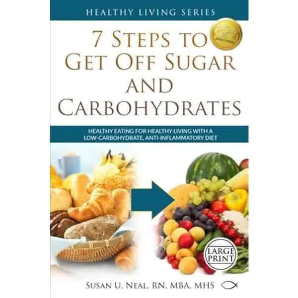 USED-7 Steps to Get Off Sugar and Carbohydrates: Healthy Eating for Healthy Living with a Low-Carbohydrate, Anti-inflammatory Diet by Susan U. Neal (Paperback)