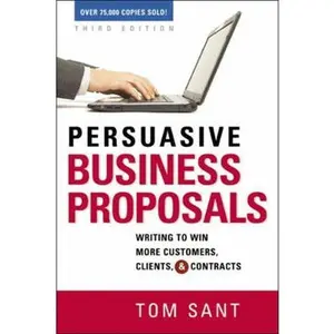 USED-Persuasive Business Proposals: Writing to Win More Customers, Clients, and Contracts by Sant, Tom (Paperback)