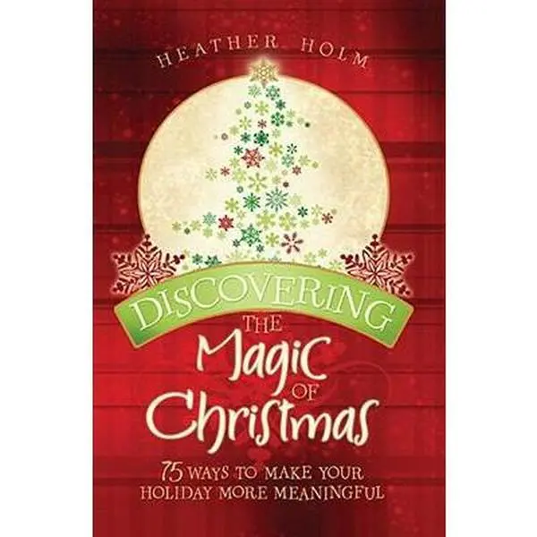 USED-Discovering the Magic of Christmas: 75 Ways to Make Your Holiday More Meaningful by Holm, Heather (Paperback)