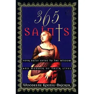 365 Saints: Your Daily Guide to the Wisdom and Wonder of Their Lives by Woodeene Koenig-Bricker [Paperback Book]