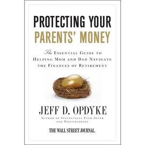 Protecting Your Parents' Money: The Essential Guide to Helping Mom and Dad Navigate the Finances of Retirement by Jeff D. Opdyke [Paperback Book]