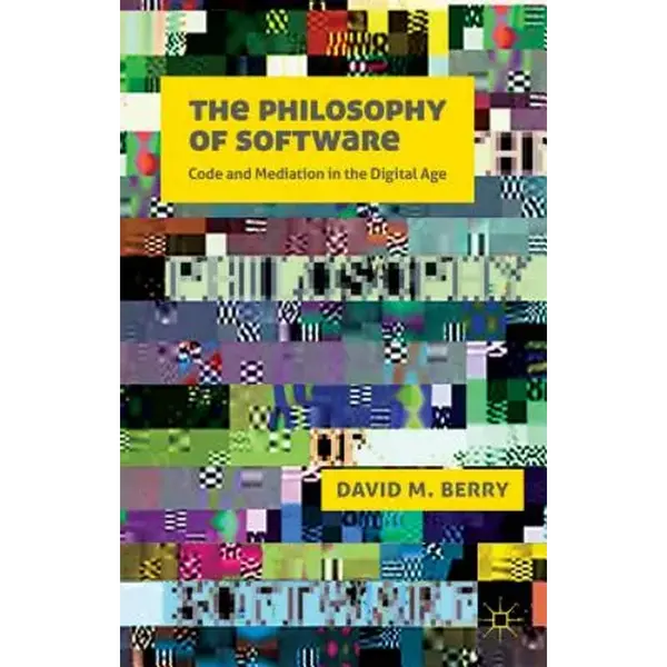 The Philosophy of Software: Code and Mediation in the Digital Age - Paperback