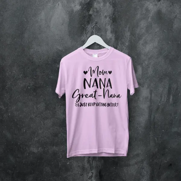 Mom Nan Great-Nana I Just Keep Getting Better Shirt, Long Sleeve, Sweatshirt, Hoodie