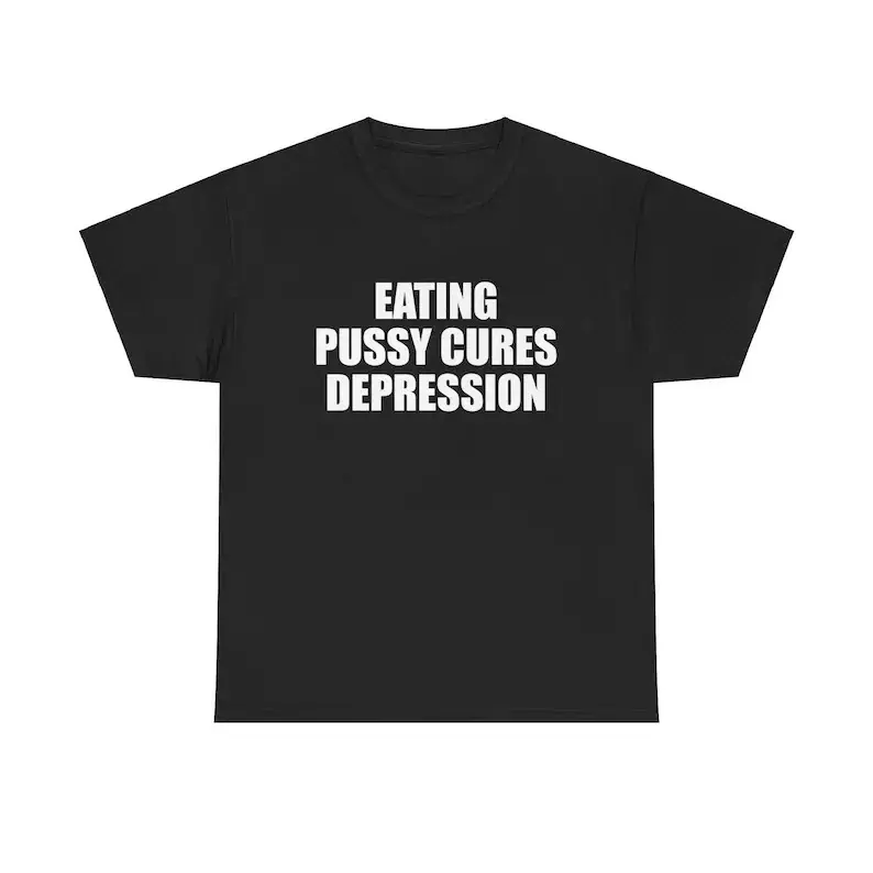 Eating Pussy Cures Depression Unisex Heavy Cotton Tee Y2K Iconic Funny Meme Shirt Edgy Sarcastic Chaotic Viral Party Bar Frat Club Top Gift, Adult funny T-shirt, Gift for Woman and Man