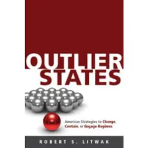 USED-Outlier States: American Strategies to Change, Contain, or Engage Regimes by Litwak, Robert S. (Paperback)