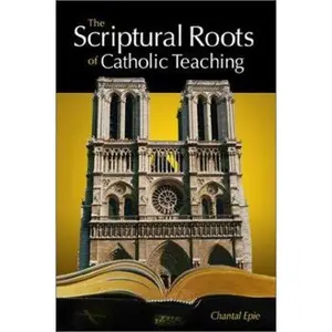 USED-Scriptural Roots of Catholic Teaching: How the Bible Proves the Truth of the Catholic Faith by Chantal Epie (Paperback)