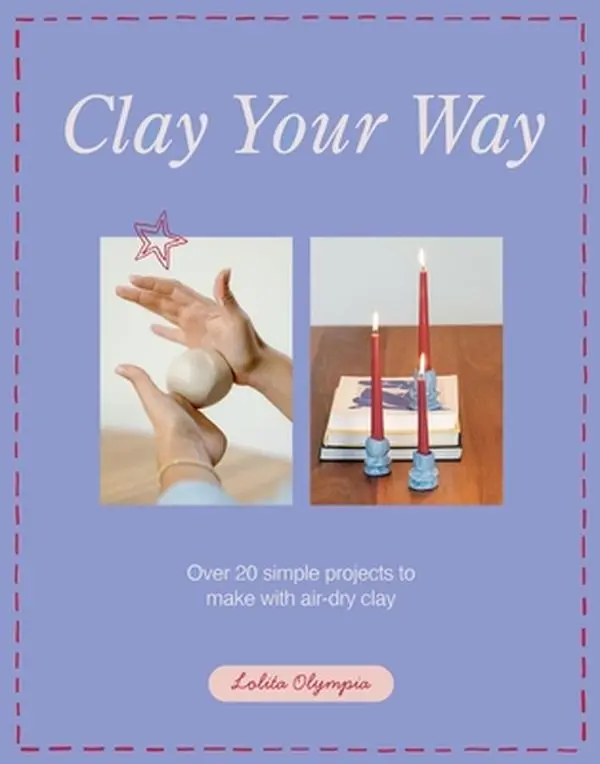 Clay Your Way: 20+ Simple Air-Dry Clay/Dough Projects with Basic Techniques - Lolita Olympia, Paperback, 1.3 lbs, 10.1" h x 7.9" l x 0.7" w