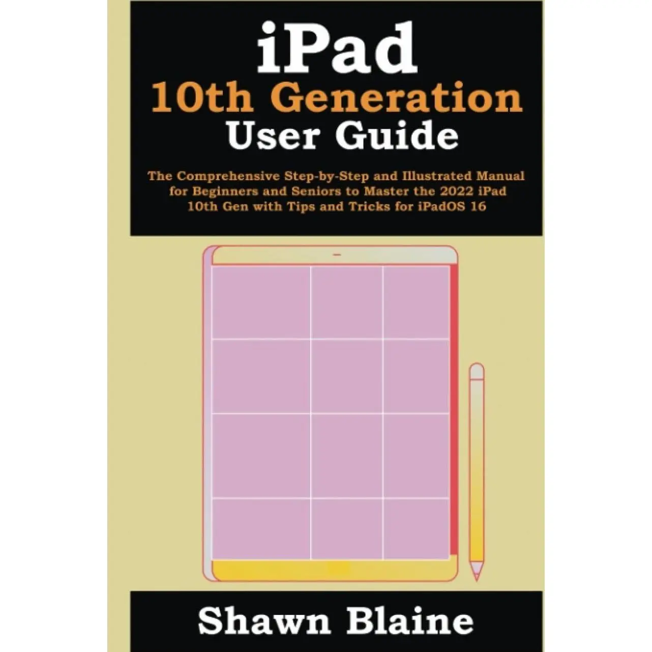 iPad 10th Generation User Guide: The Comprehensive Step-by-Step and Illustrated Manual for Beginners and Seniors to Master the 2022 iPad 10th Gen with Tips and Tricks for iPadOS 16 Hardcover – November 27, 2022