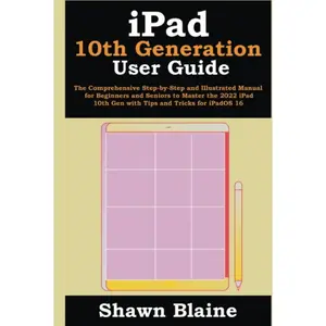 iPad 10th Generation User Guide: The Comprehensive Step-by-Step and Illustrated Manual for Beginners and Seniors to Master the 2022 iPad 10th Gen with Tips and Tricks for iPadOS 16 Hardcover – November 27, 2022