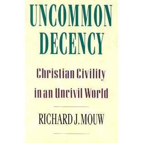 USED-Uncommon Decency: Christian Civility in an Uncivil World by Richard J. Mouw (Paperback)