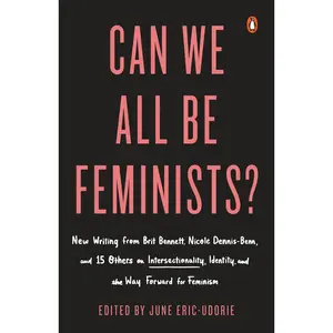 USED-Can We All Be Feminists?: New Writing from Brit Bennett, Nicole Dennis-Benn, and 15 Others on Intersectionality, Identity, and the Way Forward for Fem (Paperback)