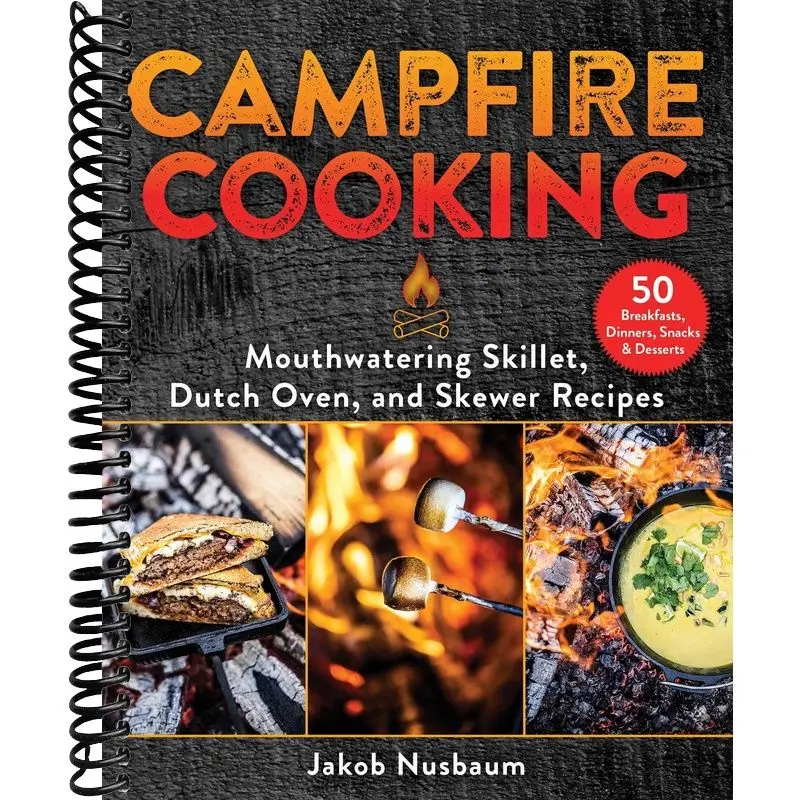 Campfire Cooking: Mouthwatering Skillet, Dutch Oven, and Skewer Recipes