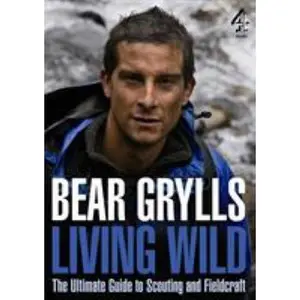 USED-Living Wild: The Ultimate Guide to Scouting and Fieldcraft by Bear Grylls (Paperback)