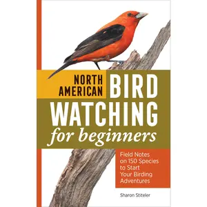 North American Bird Watching for Beginners: Field Notes on 150 Species to Start Your Birding Adventures -- Sharon Stiteler - Paperback