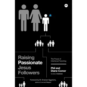Raising Passionate Jesus Followers: The Power of Intentional Parenting by Phil Comer||Diane Comer||Dr. Emerson Eggerichs, author of Love and Respect [Paperback Book]