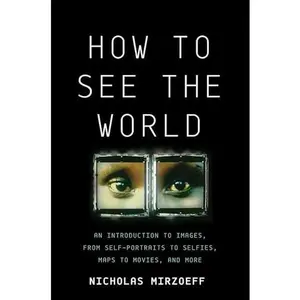 USED-How to See the World: An Introduction to Images, from Self-Portraits to Selfies, Maps to Movies, and More by Mirzoeff, Nicholas (Hardcover)