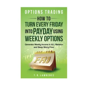 Options Trading: How to Turn Every Friday into Payday Using Weekly Options! Generate Weekly Income in ALL Markets and Sleep Worry-Free! Paperback – August 3, 2023