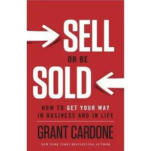 USED-Sell or Be Sold: How to Get Your Way in Business and in Life by Grant Cardone (Hardcover)