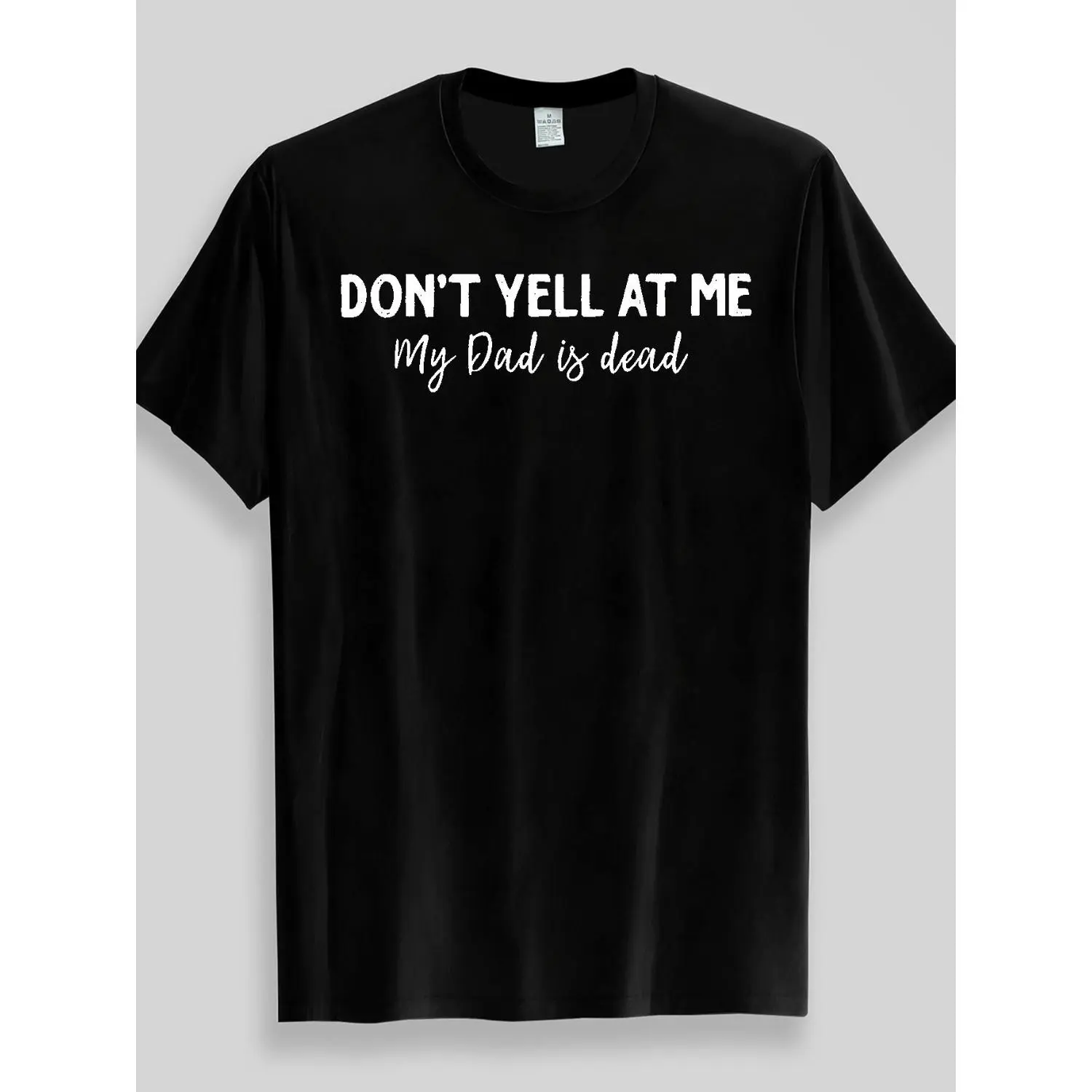 Dont Yell At Me My Dad Is Dead Black And White Contrast Text Cotton T-shirt Perfect Gift