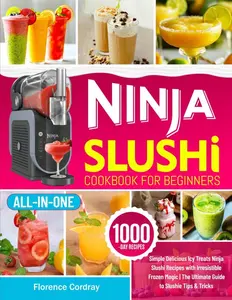 Ninja Slushi Cookbook for Beginners: Simple Delicious Icy Treats Ninja Slushi Recipes with Irresistible Frozen Magic | The Ultimate Guide to Slushie Tips & Tricks Paperback