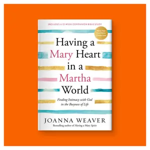 Having a Mary Heart in a Martha World: Finding Intimacy with God in the Busyness of Life: Includes a 12-week companion Bible study by Joanna Weaver (Trade Paperback)